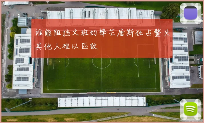 谁能阻挡文班的锋芒唐斯独占鳌头其他人难以匹敌